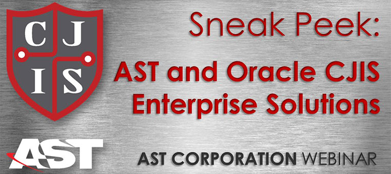 Sneak Peek: AST and Oracle CJIS Enterprise Solutions