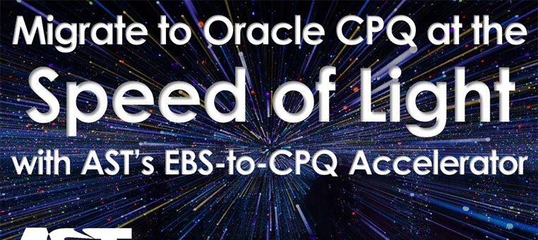 Migrate to Oracle CPQ at the Speed of Light with AST's EBS to CPQ Accelerator